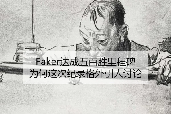 Faker达成五百胜里程碑 为何这次纪录格外引人讨论 | leyu